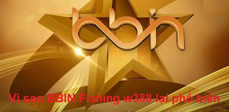 Tại sao BBIN Fishing w388 lại phổ biến như vậy? 