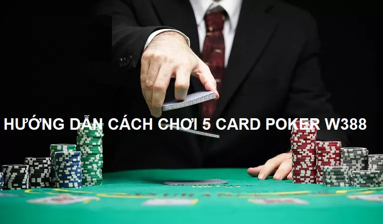 Cách chơi 5 card Poker w388 chi tiết