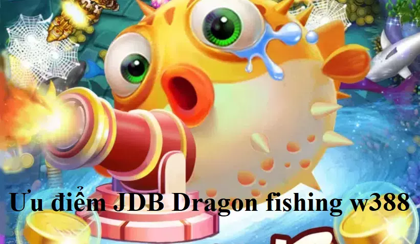 Ưu điểm vượt trội của JDB Dragon fishing w388
