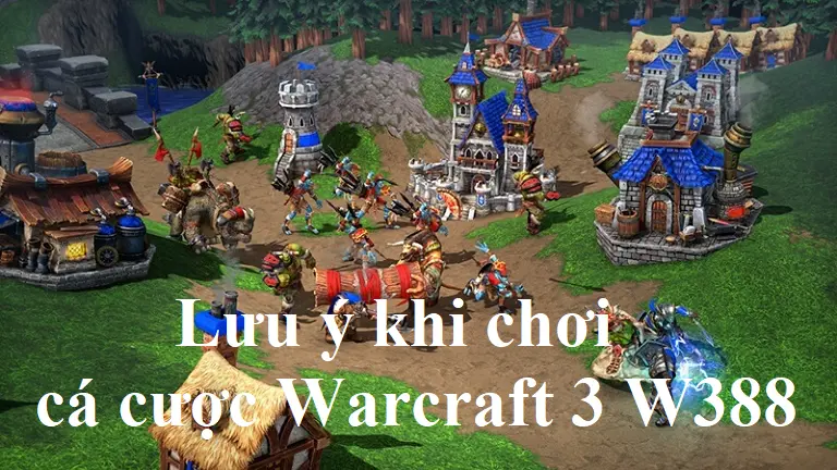 Một số lưu ý khi tham gia cá cược game Warcraft 3 tại W388